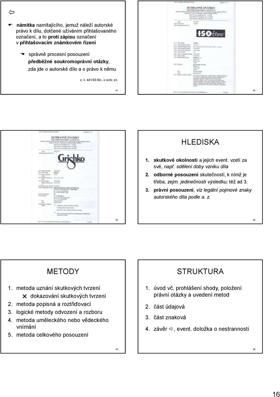 odborné posouzení skutečností, k nímž je třeba, zejm. jedinečnosti výsledku; též ad 3. 3. právní posouzení, viz legální pojmové znaky autorského díla podle a. z. 93 94 METODY STRUKTURA 1.