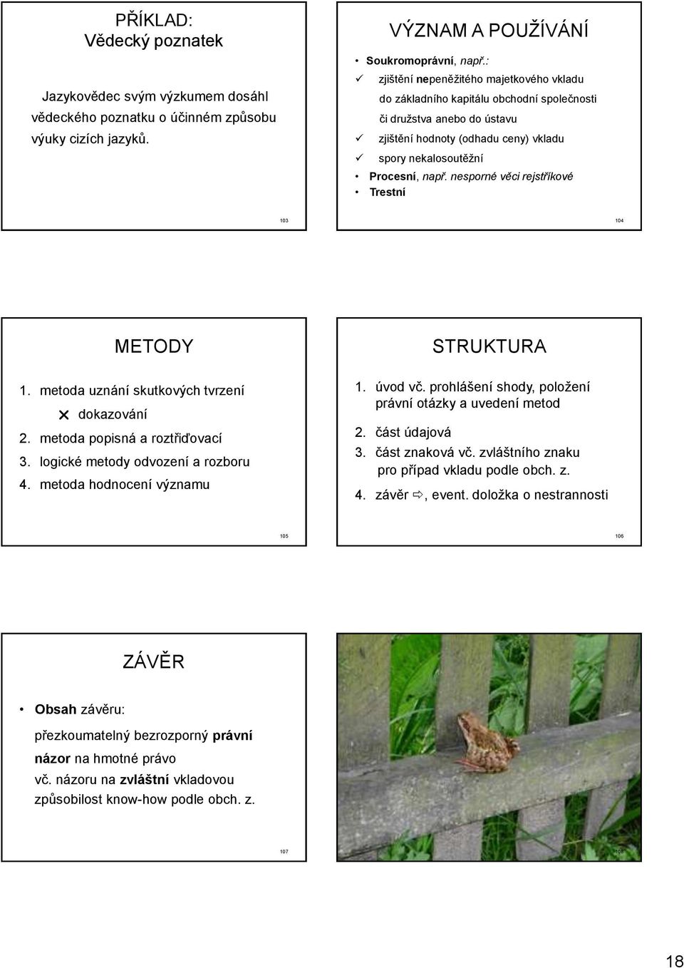 nesporné věci rejstříkové Trestní 103 104 METODY STRUKTURA 1. metoda uznání skutkových tvrzení dokazování 2. metoda popisná a roztřiďovací 3. logické metody odvození a rozboru 4.