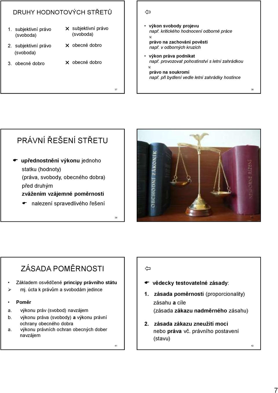 při bydlení vedle letní zahrádky hostince 37 38 PRÁVNÍ ŘEŠENÍ STŘETU upřednostnění výkonu jednoho statku (hodnoty) (práva, svobody, obecného dobra) před druhým zvážením vzájemné poměrnosti nalezení