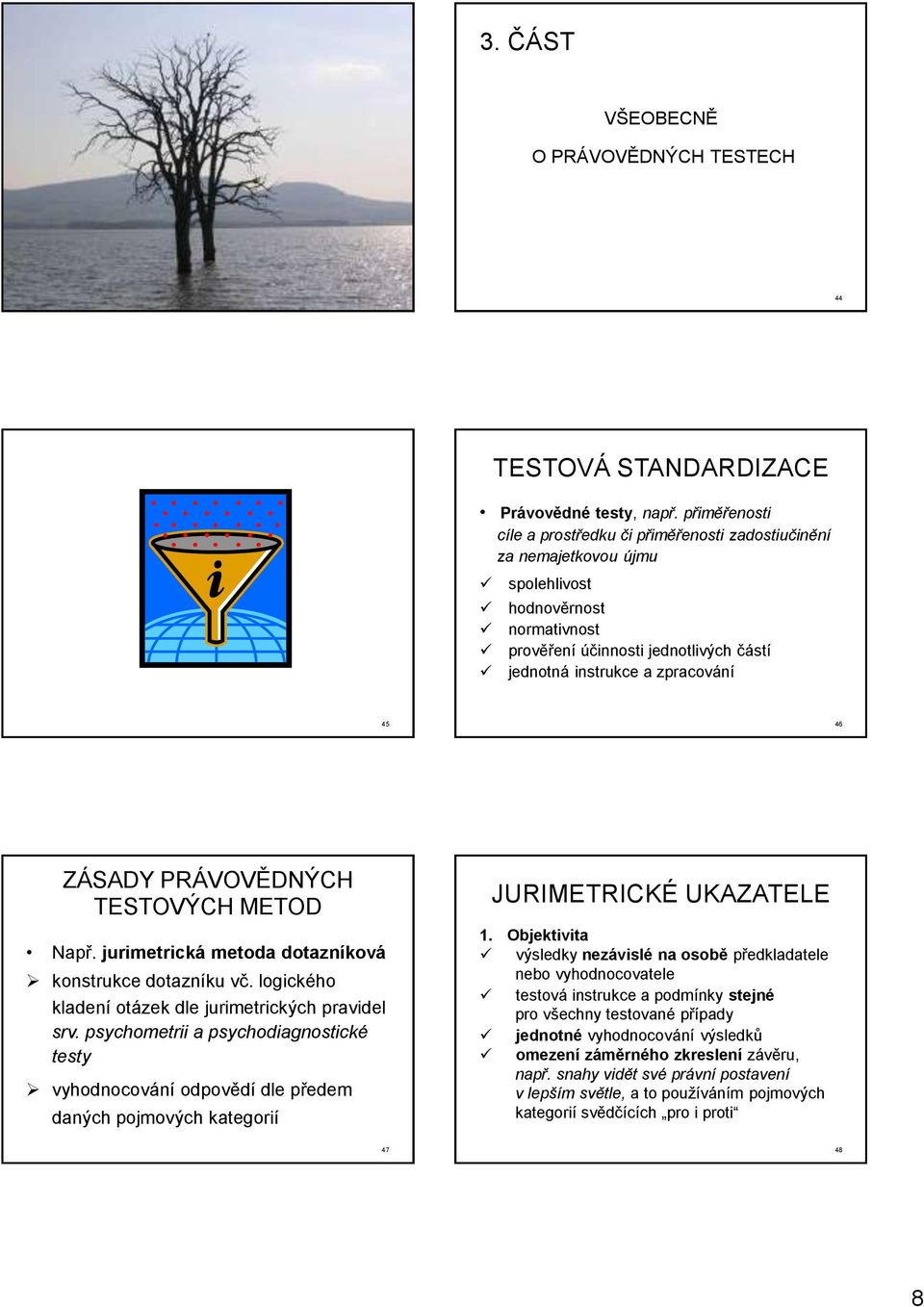 ZÁSADY PRÁVOVĚDNÝCH TESTOVÝCH METOD Např. jurimetrická metoda dotazníková konstrukce dotazníku vč. logického kladení otázek dle jurimetrických pravidel srv.