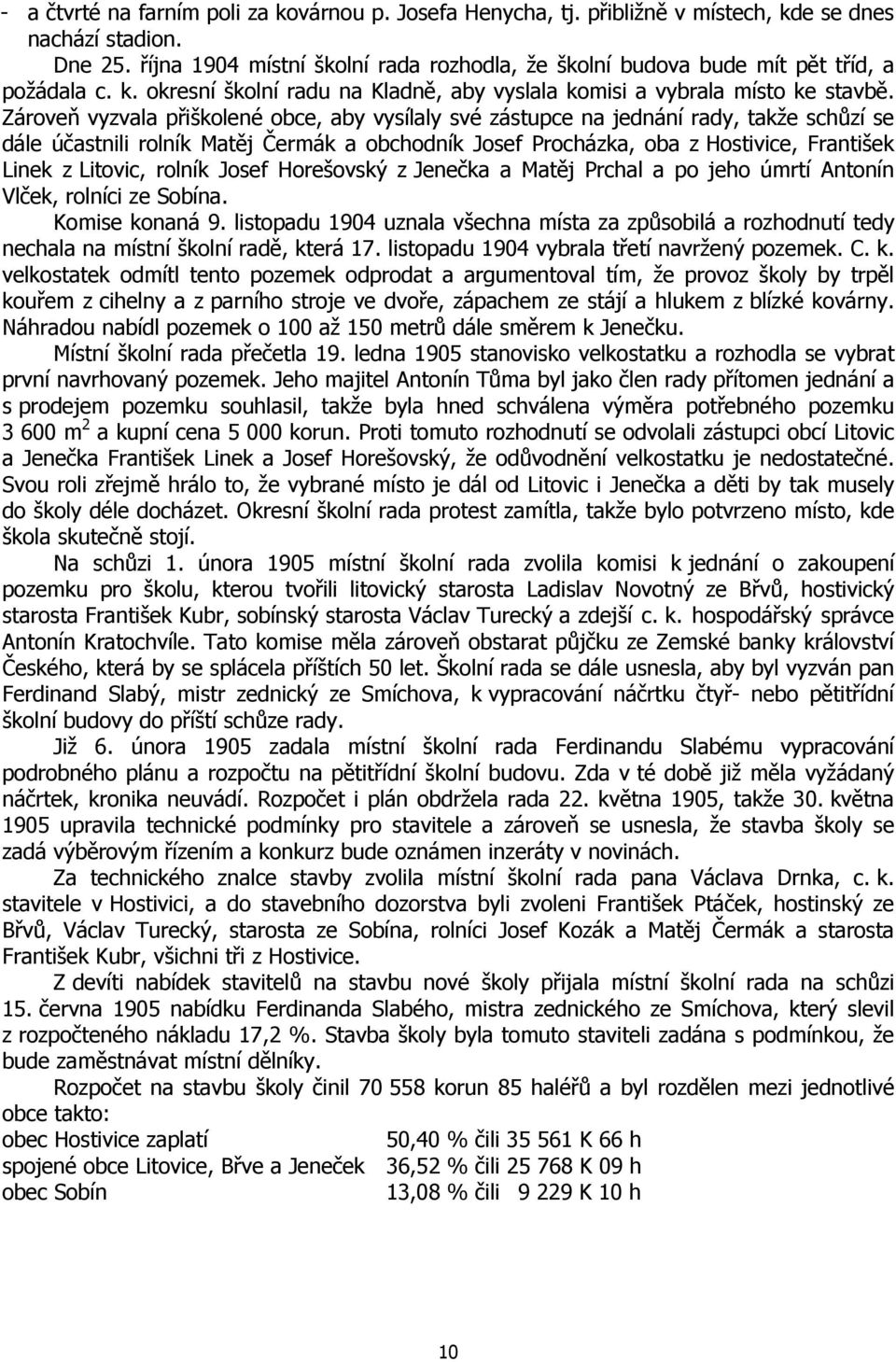 Zároveň vyzvala přiškolené obce, aby vysílaly své zástupce na jednání rady, takže schůzí se dále účastnili rolník Matěj Čermák a obchodník Josef Procházka, oba z Hostivice, František Linek z Litovic,