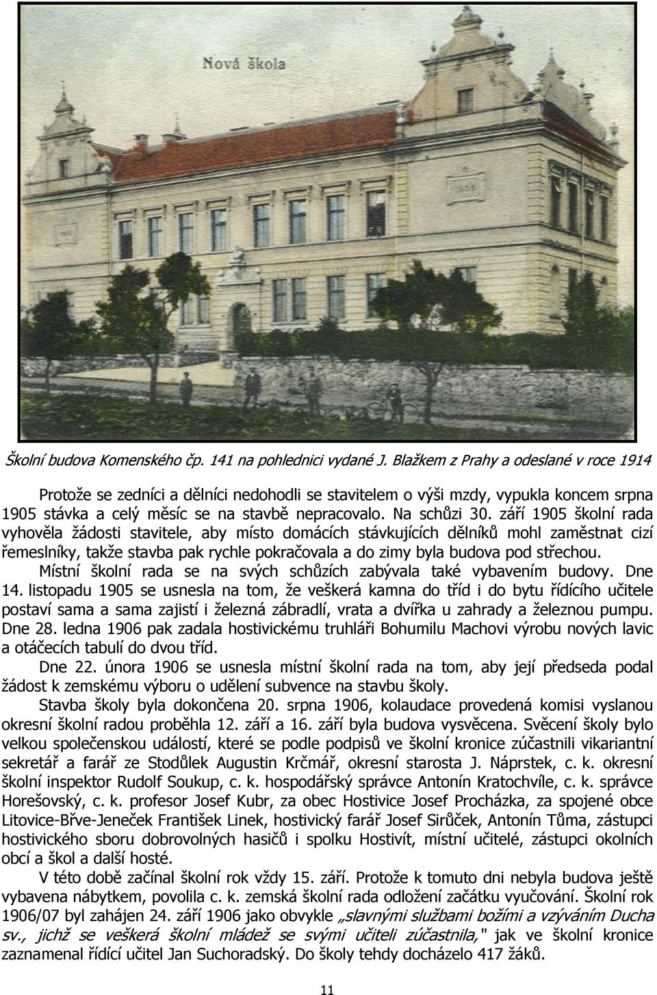 září 1905 školní rada vyhověla žádosti stavitele, aby místo domácích stávkujících dělníků mohl zaměstnat cizí řemeslníky, takže stavba pak rychle pokračovala a do zimy byla budova pod střechou.