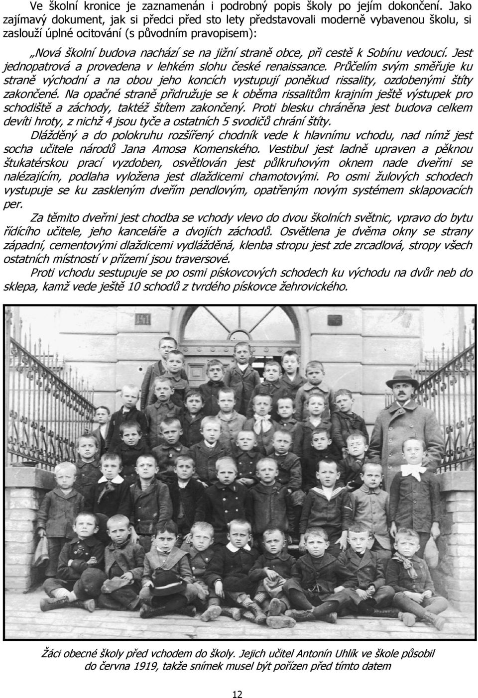 cestě k Sobínu vedoucí. Jest jednopatrová a provedena v lehkém slohu české renaissance.