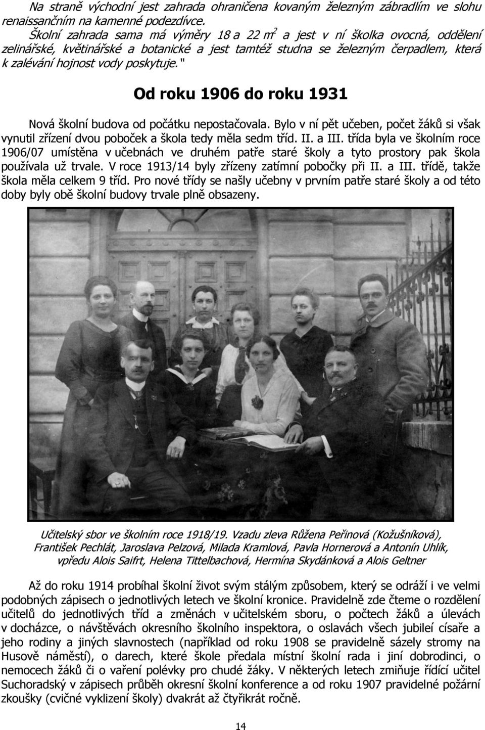 Od roku 1906 do roku 1931 Nová školní budova od počátku nepostačovala. Bylo v ní pět učeben, počet žáků si však vynutil zřízení dvou poboček a škola tedy měla sedm tříd. II. a III.