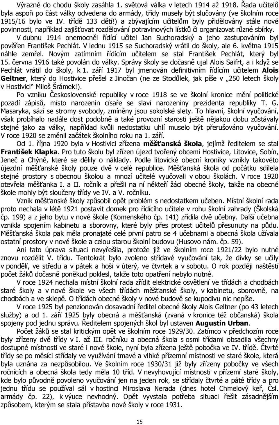 V dubnu 1914 onemocněl řídící učitel Jan Suchoradský a jeho zastupováním byl pověřen František Pechlát. V lednu 1915 se Suchoradský vrátil do školy, ale 6. května 1915 náhle zemřel.