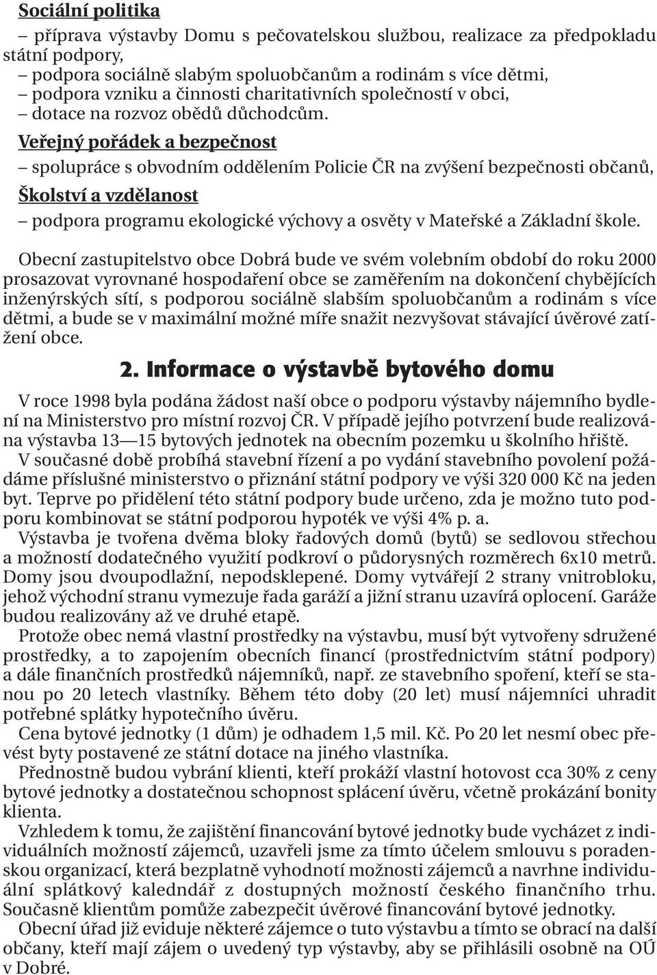Veřejný pořádek a bezpečnost spolupráce s obvodním oddělením Policie ČR na zvýšení bezpečnosti občanů, Školství a vzdělanost podpora programu ekologické výchovy a osvěty v Mateřské a Základní škole.