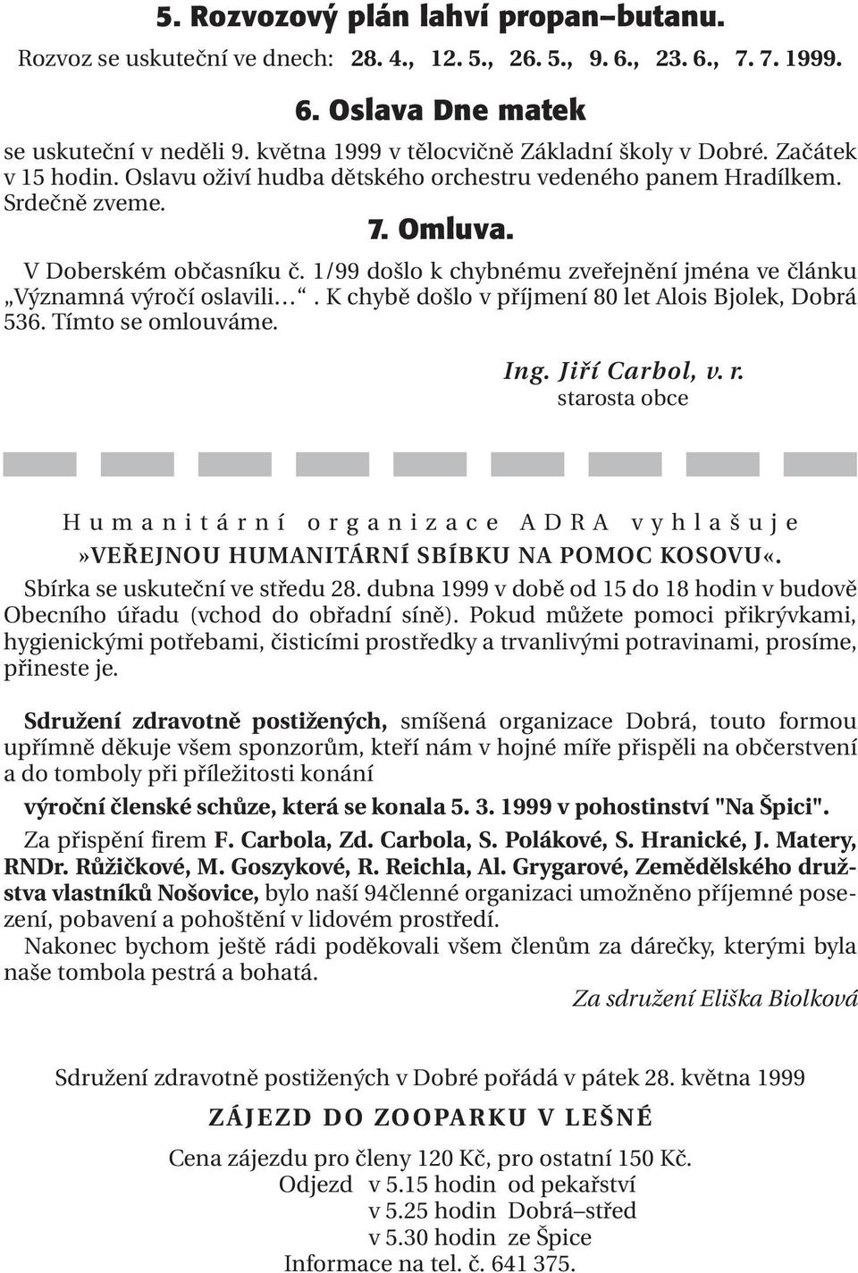 1/99 došlo k chybnému zveřejnění jména ve článku Významná výročí oslavili. K chybě došlo v příjmení 80 let Alois Bjolek, Dobrá 536. Tímto se omlouváme. Ing. Jiří Carbol, v. r.