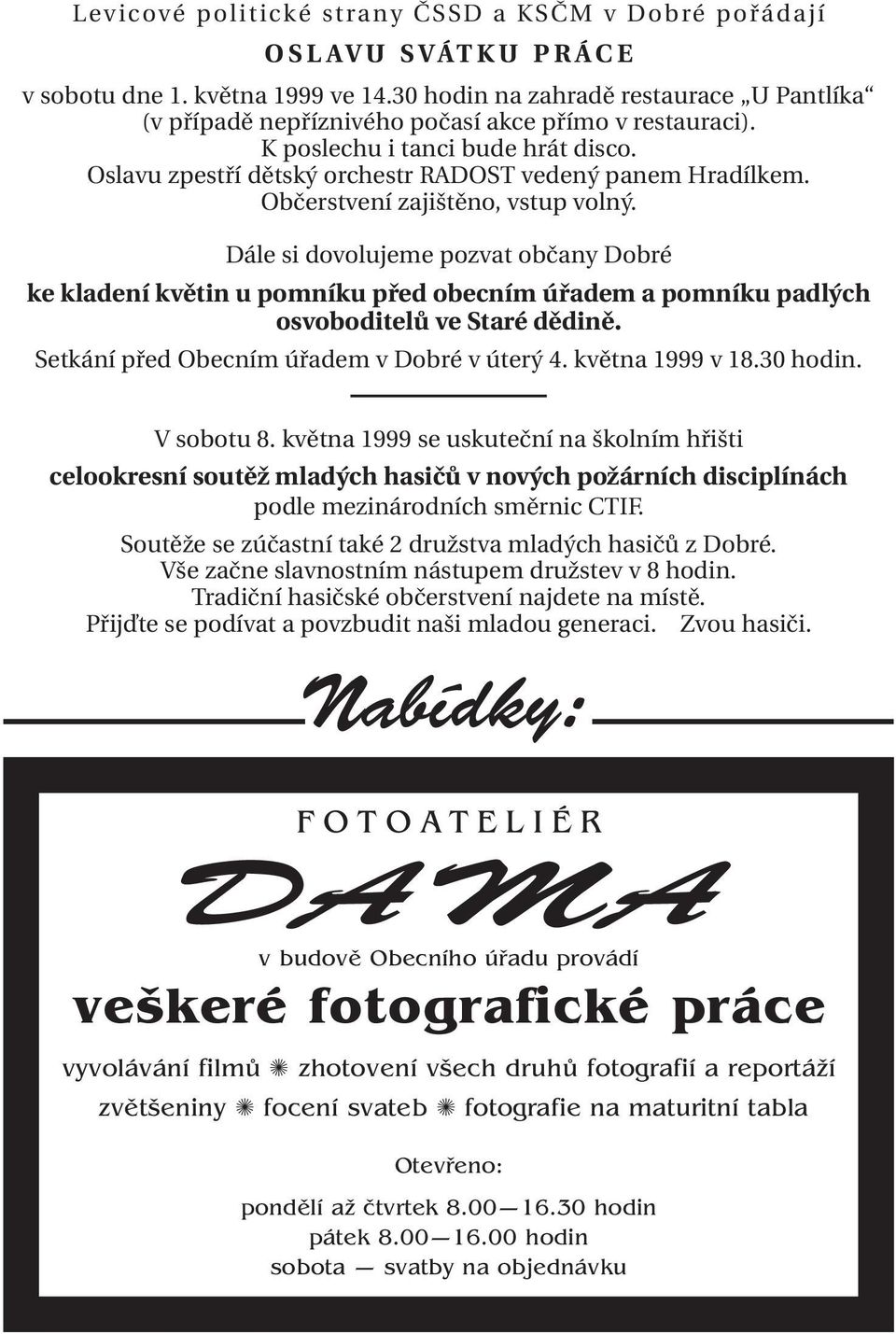 Občerstvení zajištěno, vstup volný. Dále si dovolujeme pozvat občany Dobré ke kladení květin u pomníku před obecním úřadem a pomníku padlých osvoboditelů ve Staré dědině.