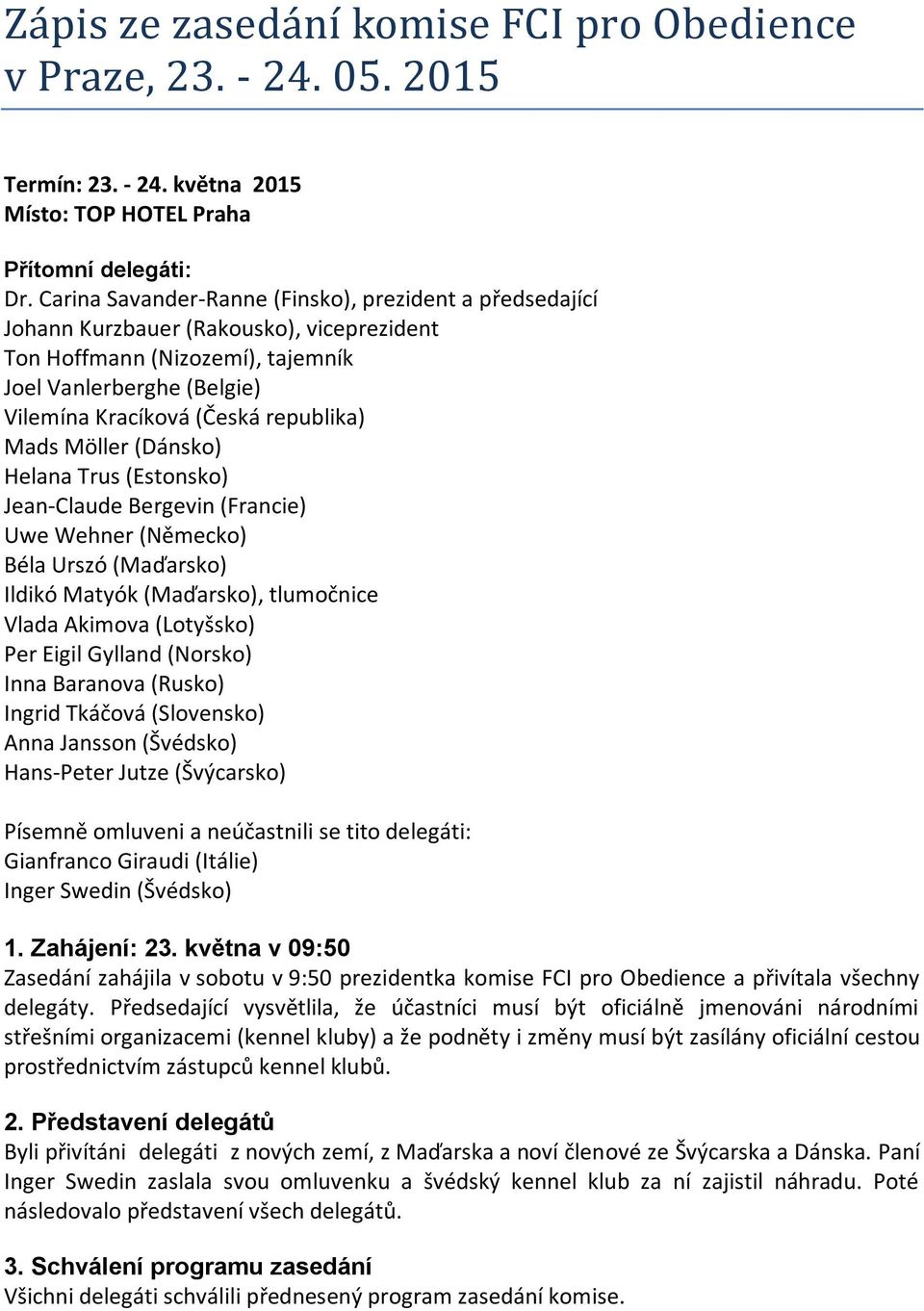 Mads Möller (Dánsko) Helana Trus (Estonsko) Jean-Claude Bergevin (Francie) Uwe Wehner (Německo) Béla Urszó (Maďarsko) Ildikó Matyók (Maďarsko), tlumočnice Vlada Akimova (Lotyšsko) Per Eigil Gylland