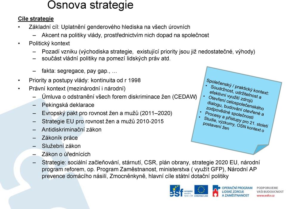 , Priority a postupy vlády: kontinuita od r 1998 Právní kontext (mezinárodní i národní) Úmluva o odstranění všech forem diskriminace žen (CEDAW) Pekingská deklarace Evropský pakt pro rovnost žen a