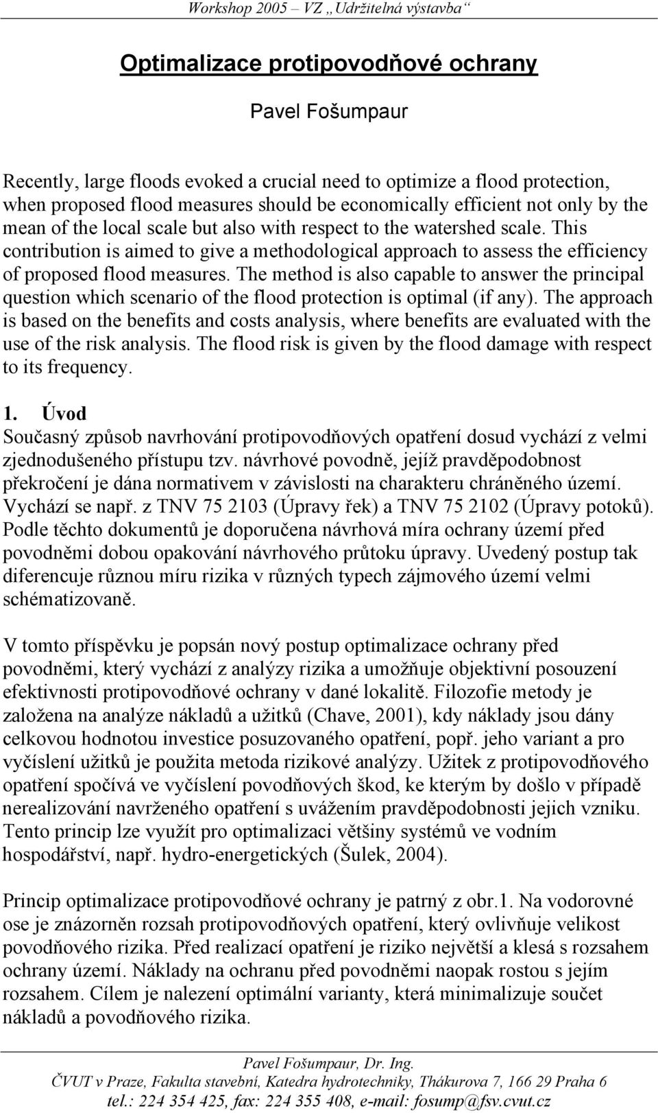 The method is also capable to answer the principal question which scenario of the flood protection is optimal (if any).