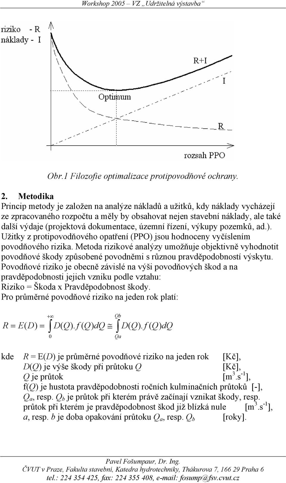 dokumentace, územní řízení, výkupy pozemků, ad.). Užitky z protipovodňového opatření (PPO) jsou hodnoceny vyčíslením povodňového rizika.