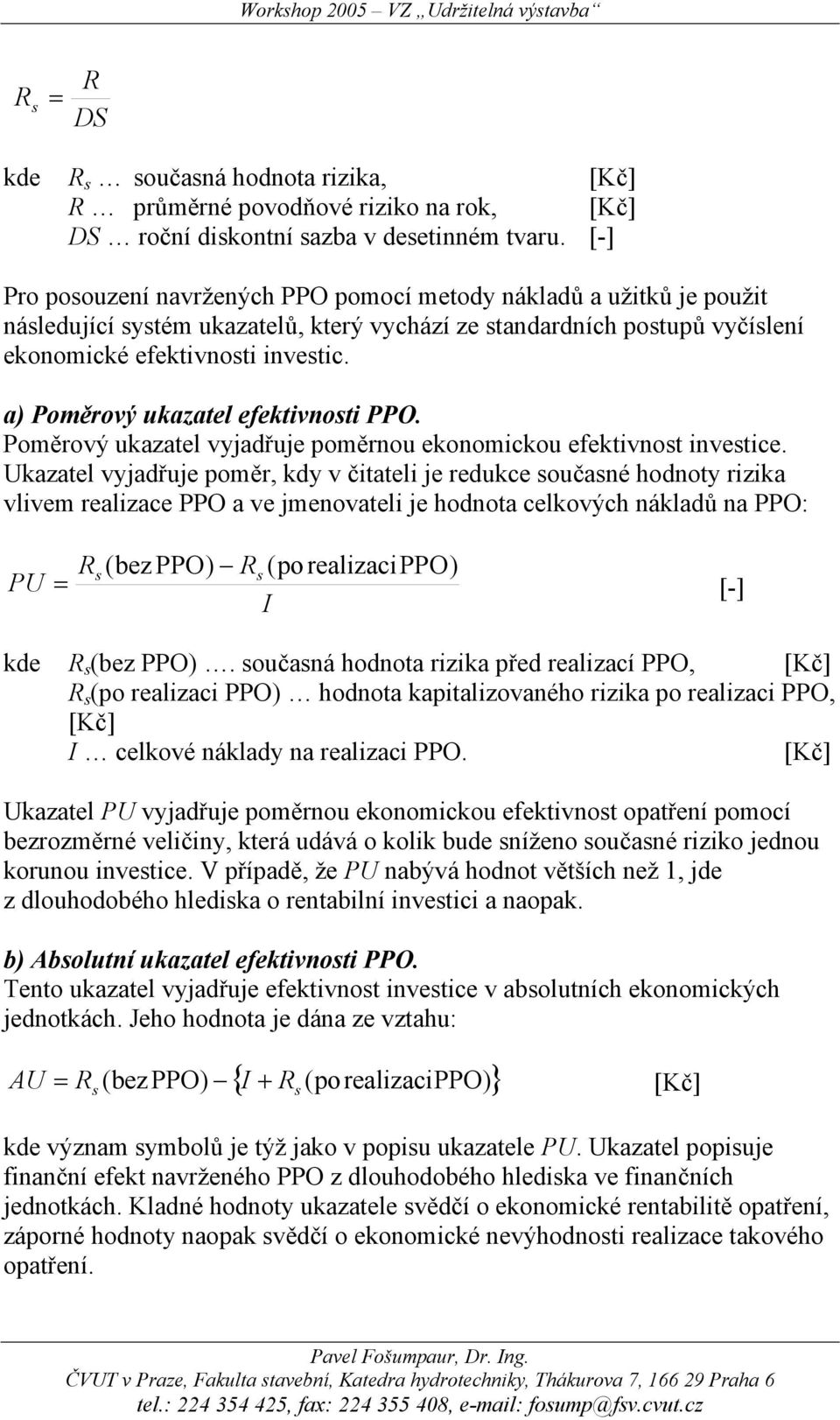 a) Poměrový ukazatel efektivnosti PPO. Poměrový ukazatel vyjadřuje poměrnou ekonomickou efektivnost investice.