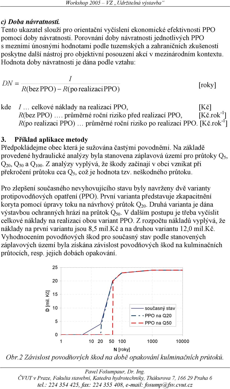 Hodnota doby návratnosti je dána podle vztahu: DN I = [roky] R( bez PPO) R(po realizaci PPO) kde I celkové náklady na realizaci PPO, [Kč] R(bez PPO). průměrné roční riziko před realizací PPO, [Kč.