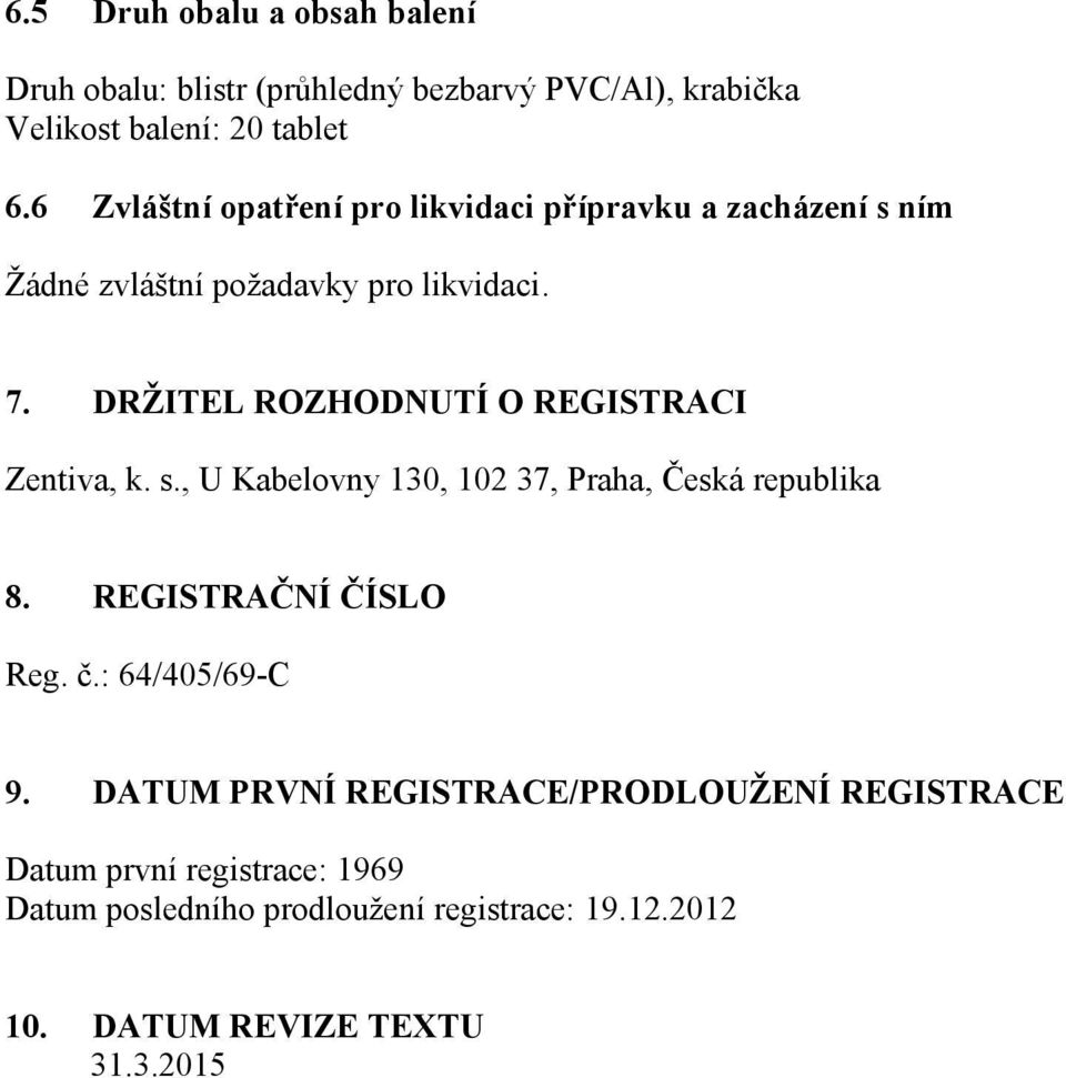 DRŽITEL ROZHODNUTÍ O REGISTRACI Zentiva, k. s., U Kabelovny 130, 102 37, Praha, Česká republika 8. REGISTRAČNÍ ČÍSLO Reg. č.