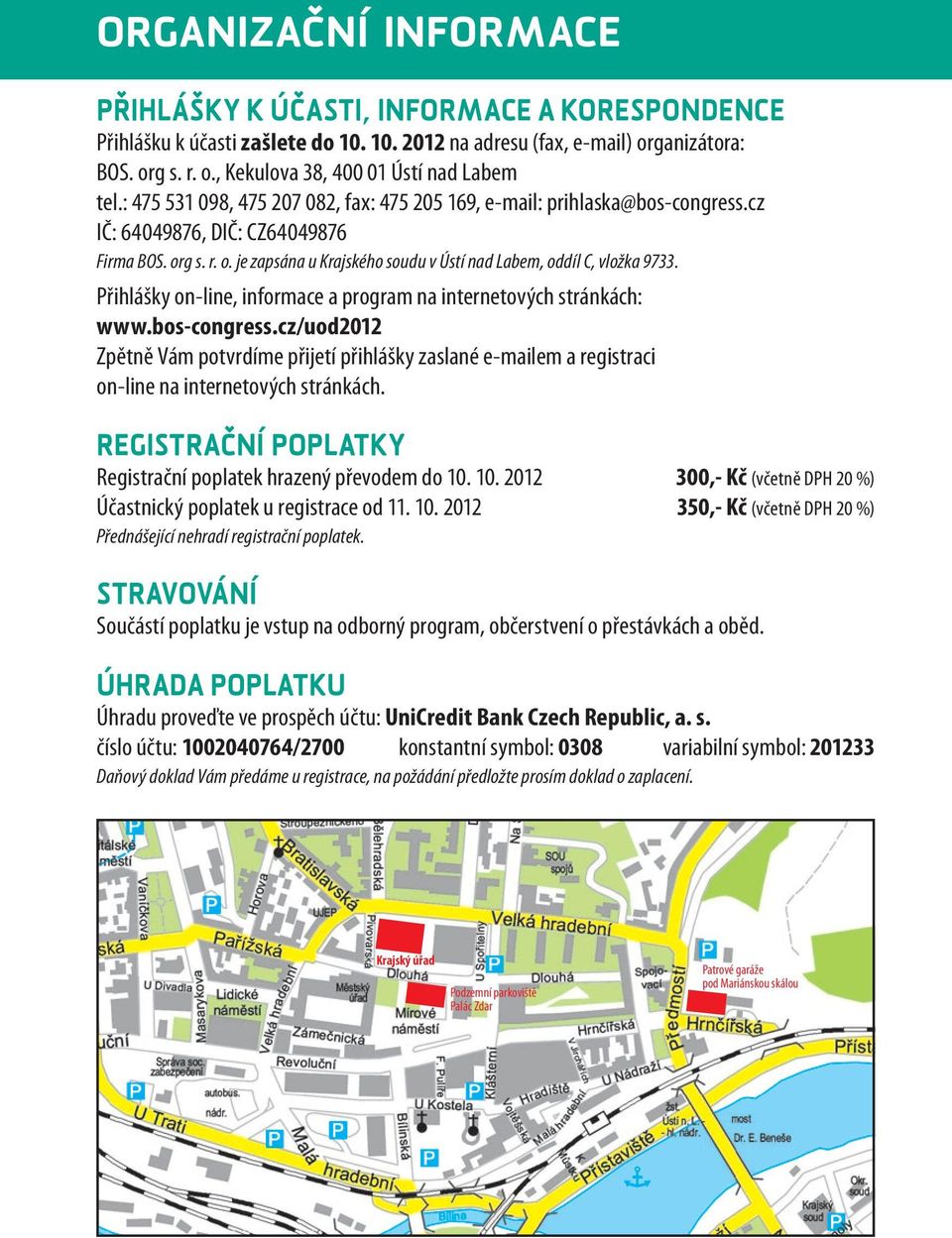 Přihlášky on-line, informace a program na internetových stránkách: www.bos-congress.cz/uod2012 Zpětně Vám potvrdíme přijetí přihlášky zaslané e-mailem a registraci on-line na internetových stránkách.