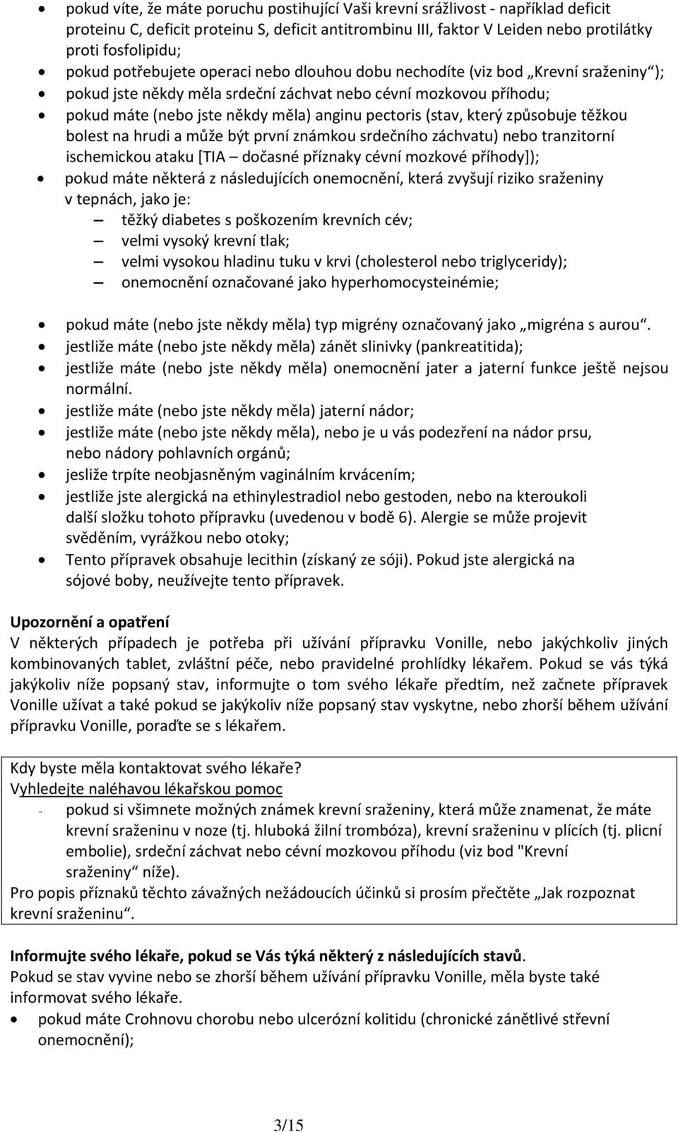 (stav, který způsobuje těžkou bolest na hrudi a může být první známkou srdečního záchvatu) nebo tranzitorní ischemickou ataku [TIA dočasné příznaky cévní mozkové příhody]); pokud máte některá z