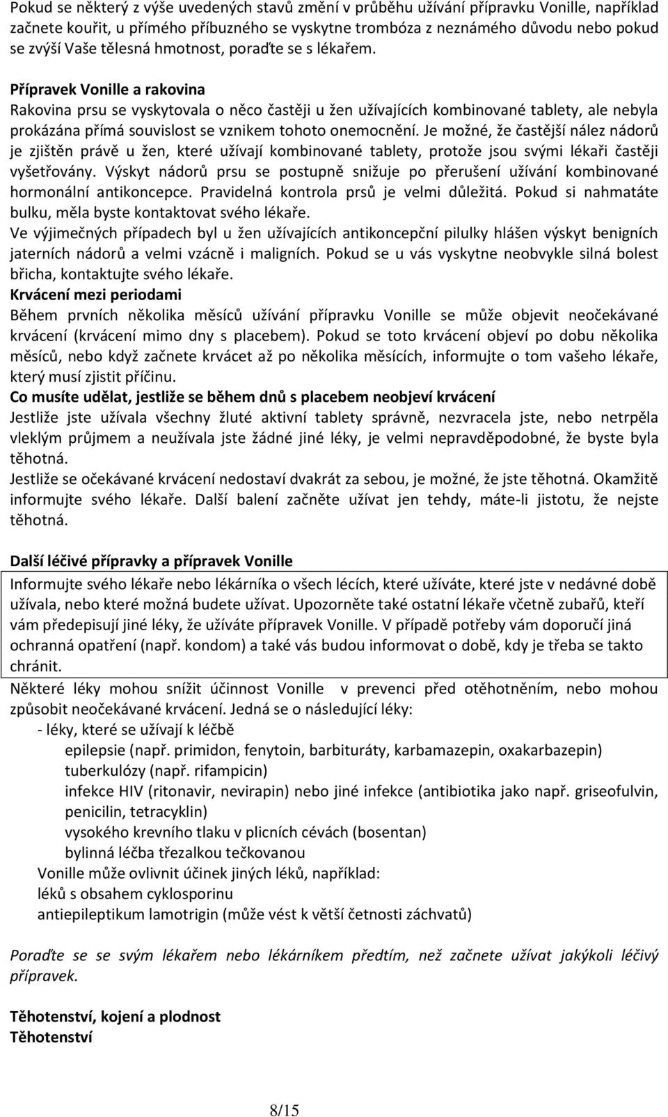 Přípravek Vonille a rakovina Rakovina prsu se vyskytovala o něco častěji u žen užívajících kombinované tablety, ale nebyla prokázána přímá souvislost se vznikem tohoto onemocnění.