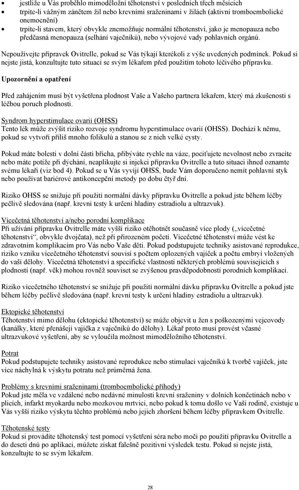 Nepoužívejte přípravek Ovitrelle, pokud se Vás týkají kterékoli z výše uvedených podmínek. Pokud si nejste jistá, konzultujte tuto situaci se svým lékařem před použitím tohoto léčivého přípravku.