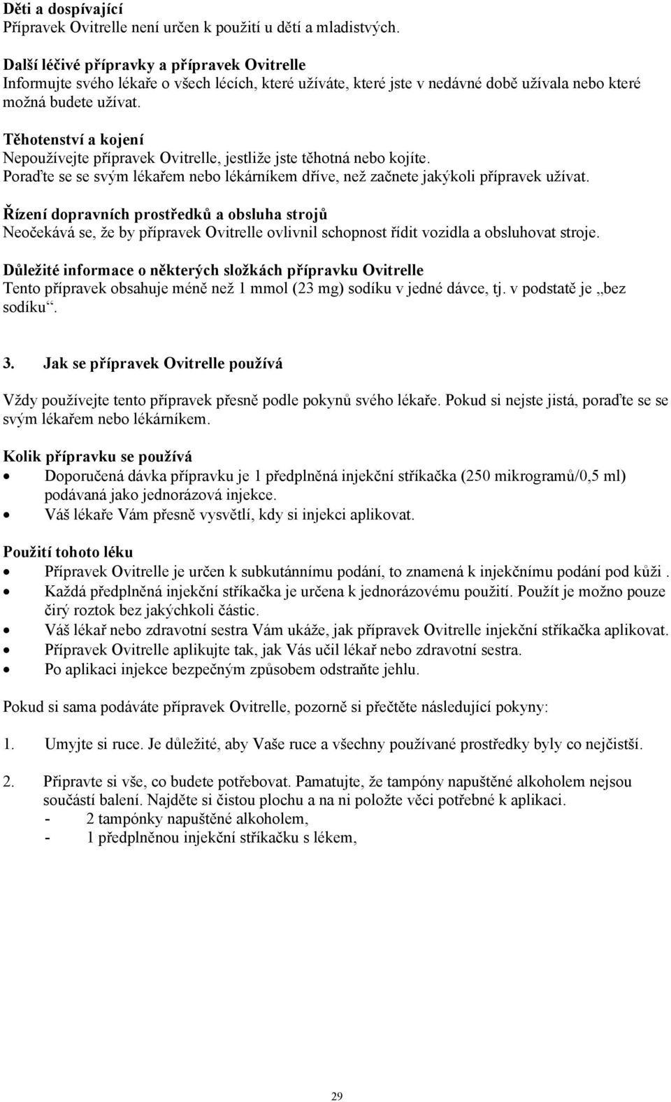 Těhotenství a kojení Nepoužívejte přípravek Ovitrelle, jestliže jste těhotná nebo kojíte. Poraďte se se svým lékařem nebo lékárníkem dříve, než začnete jakýkoli přípravek užívat.