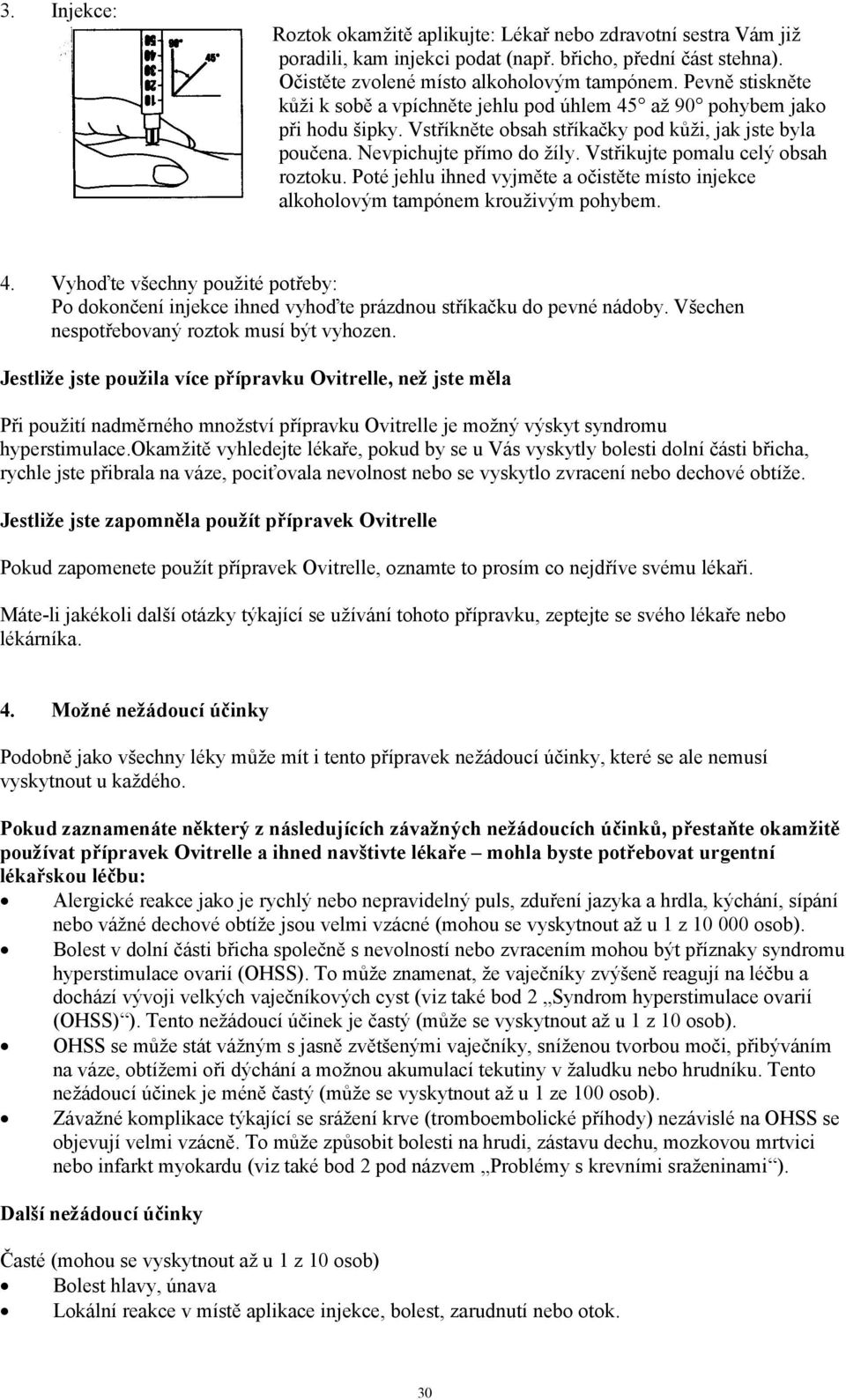 Vstřikujte pomalu celý obsah roztoku. Poté jehlu ihned vyjměte a očistěte místo injekce alkoholovým tampónem krouživým pohybem. 4.