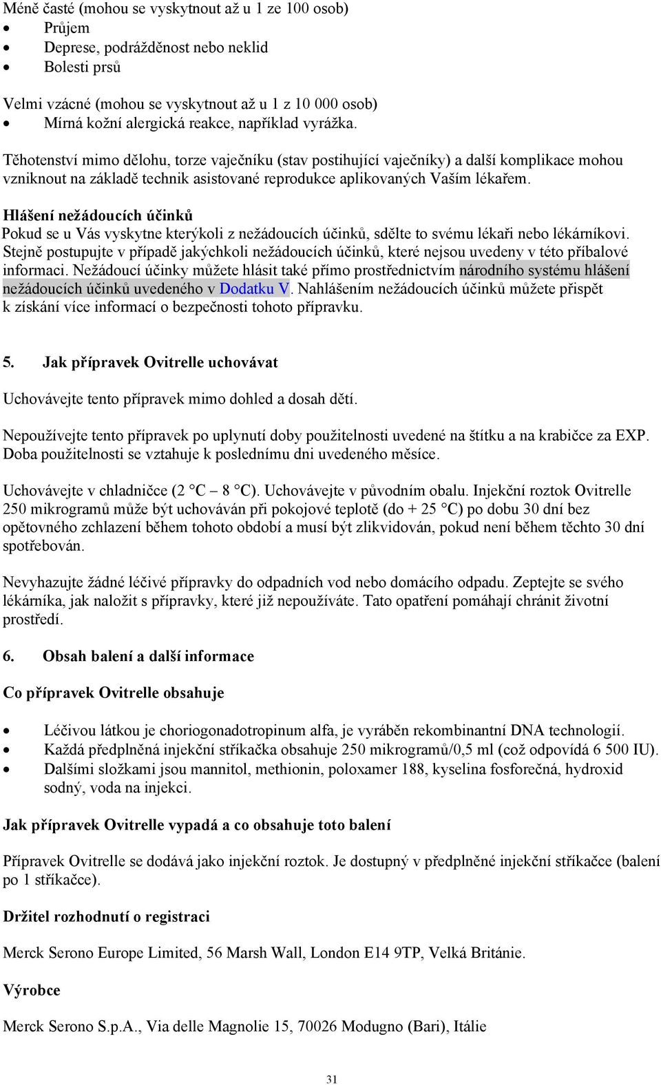 Hlášení nežádoucích účinků Pokud se u Vás vyskytne kterýkoli z nežádoucích účinků, sdělte to svému lékaři nebo lékárníkovi.