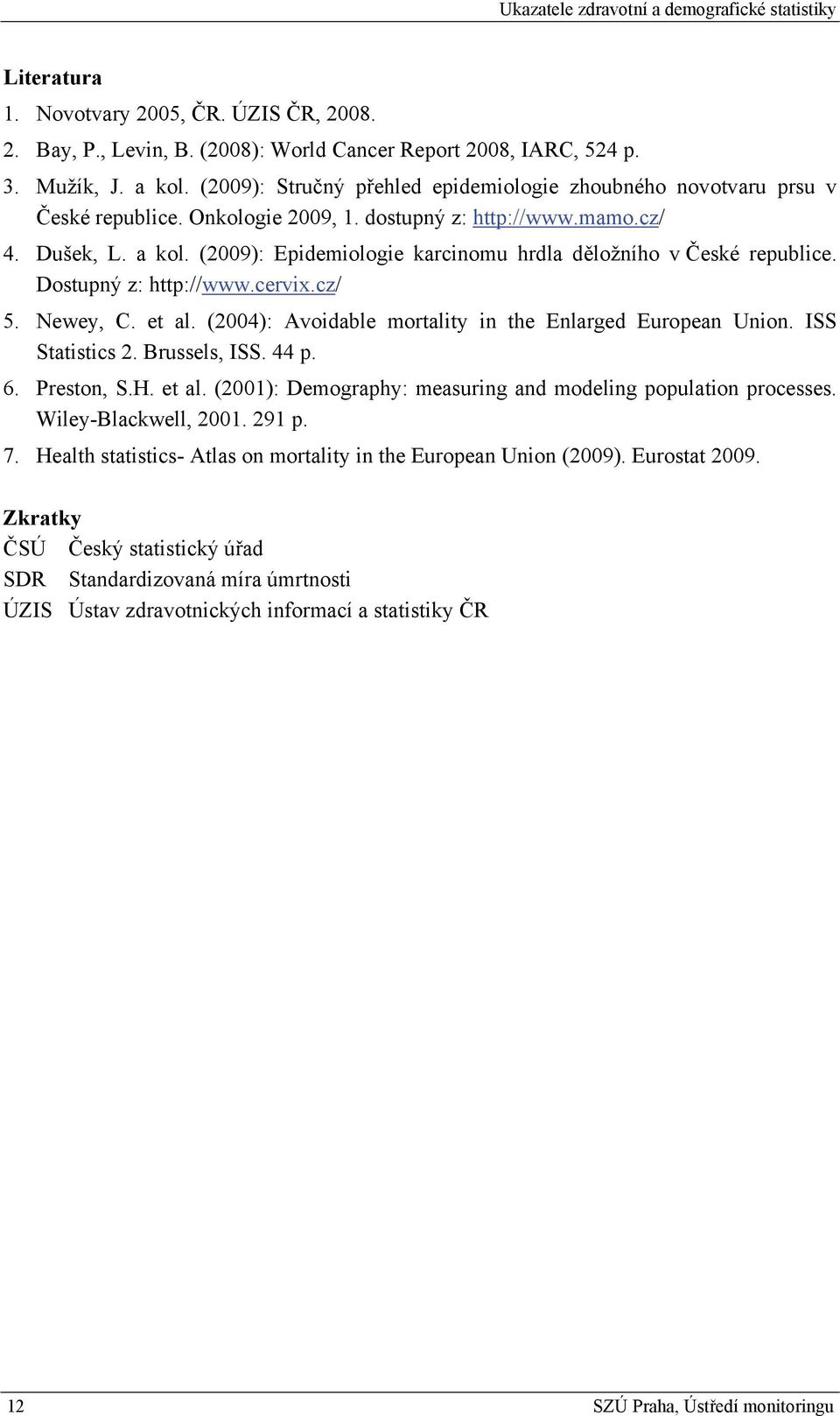(2009): Epidemiologie karcinomu hrdla děložního v České republice. Dostupný z: http://www.cervix.cz/ 5. Newey, C. et al. (2004): Avoidable mortality in the Enlarged European Union. ISS Statistics 2.