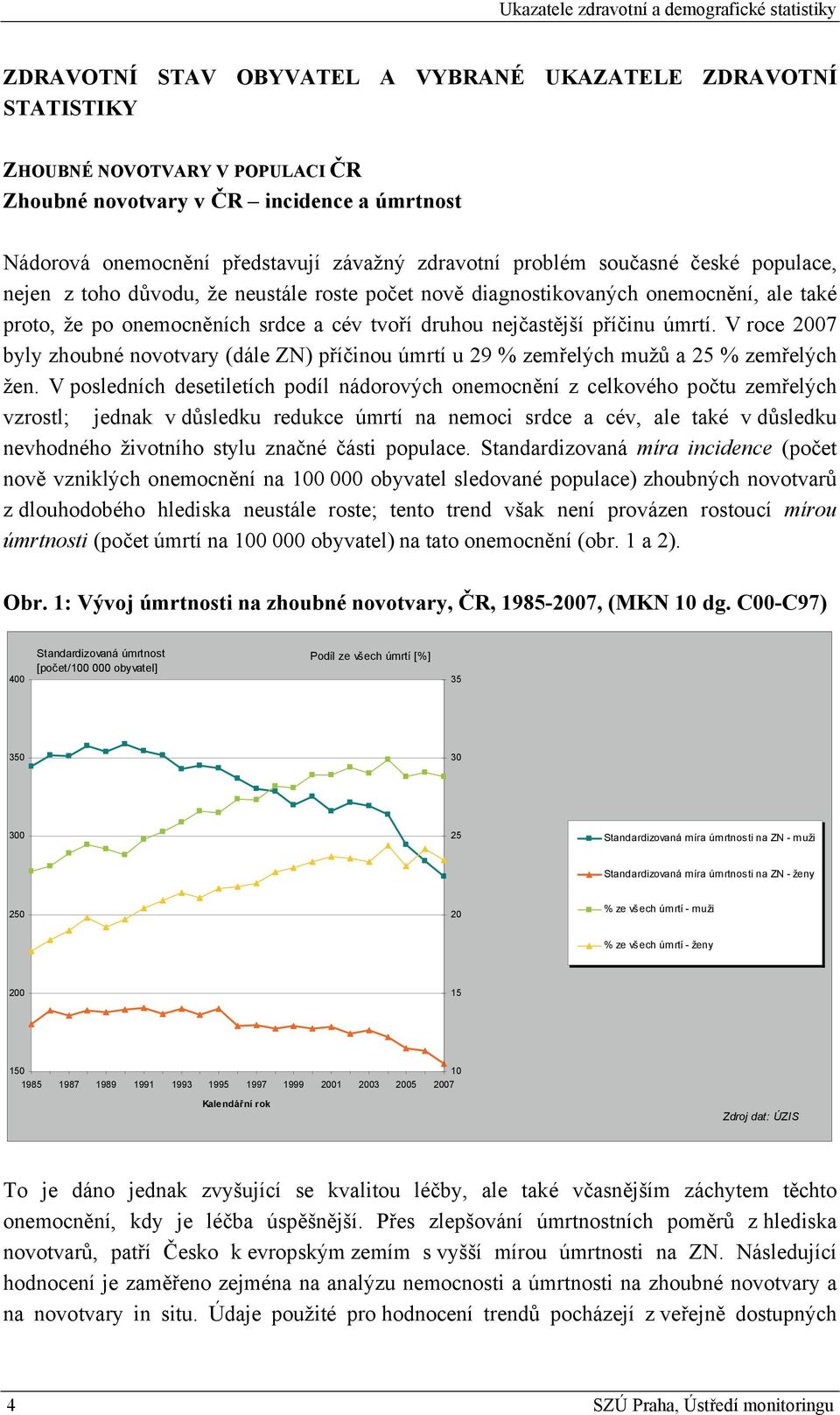 cév tvoří druhou nejčastější příčinu úmrtí. V roce 2007 byly zhoubné novotvary (dále ZN) příčinou úmrtí u 29 % zemřelých mužů a 25 % zemřelých žen.