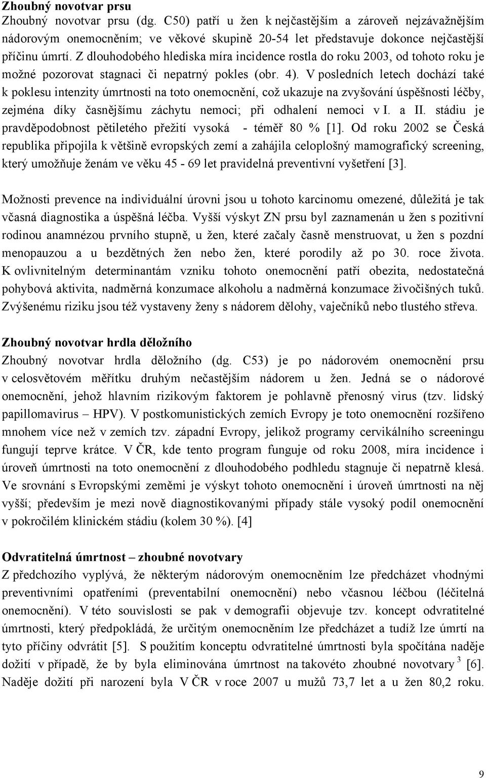 Z dlouhodobého hlediska míra incidence rostla do roku 2003, od tohoto roku je možné pozorovat stagnaci či nepatrný pokles (obr. 4).