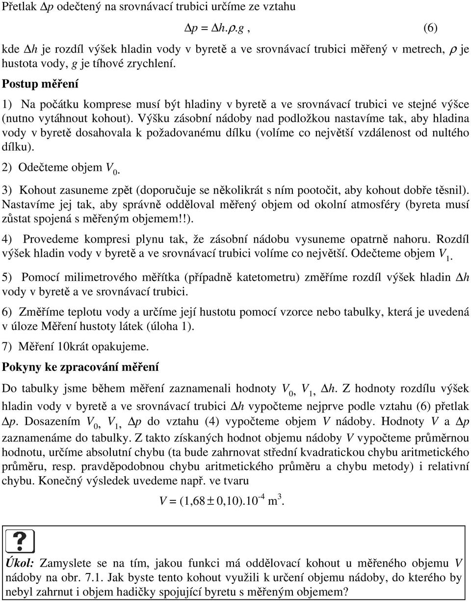 ýšku zásobní nádoby nad odložkou nastavíme tak, aby hladina vody v byretě dosahovala k ožadovanému dílku (volíme co největší vzdálenost od nultého dílku). ) Odečteme objem 0.