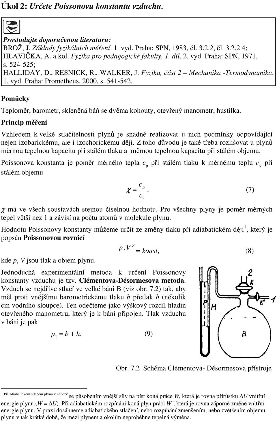 Pomůcky Teloměr, barometr, skleněná báň se dvěma kohouty, otevřený manometr, hustilka.