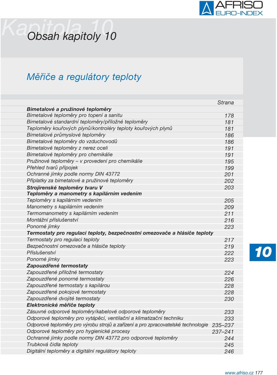 teploměry pro chemikálie 191 Pružinové teploměry v provedení pro chemikálie 195 Přehled tvarů přípojek 199 Ochranné jímky podle normy DIN 43772 2 Příplatky za bimetalové a pružinové teploměry 2