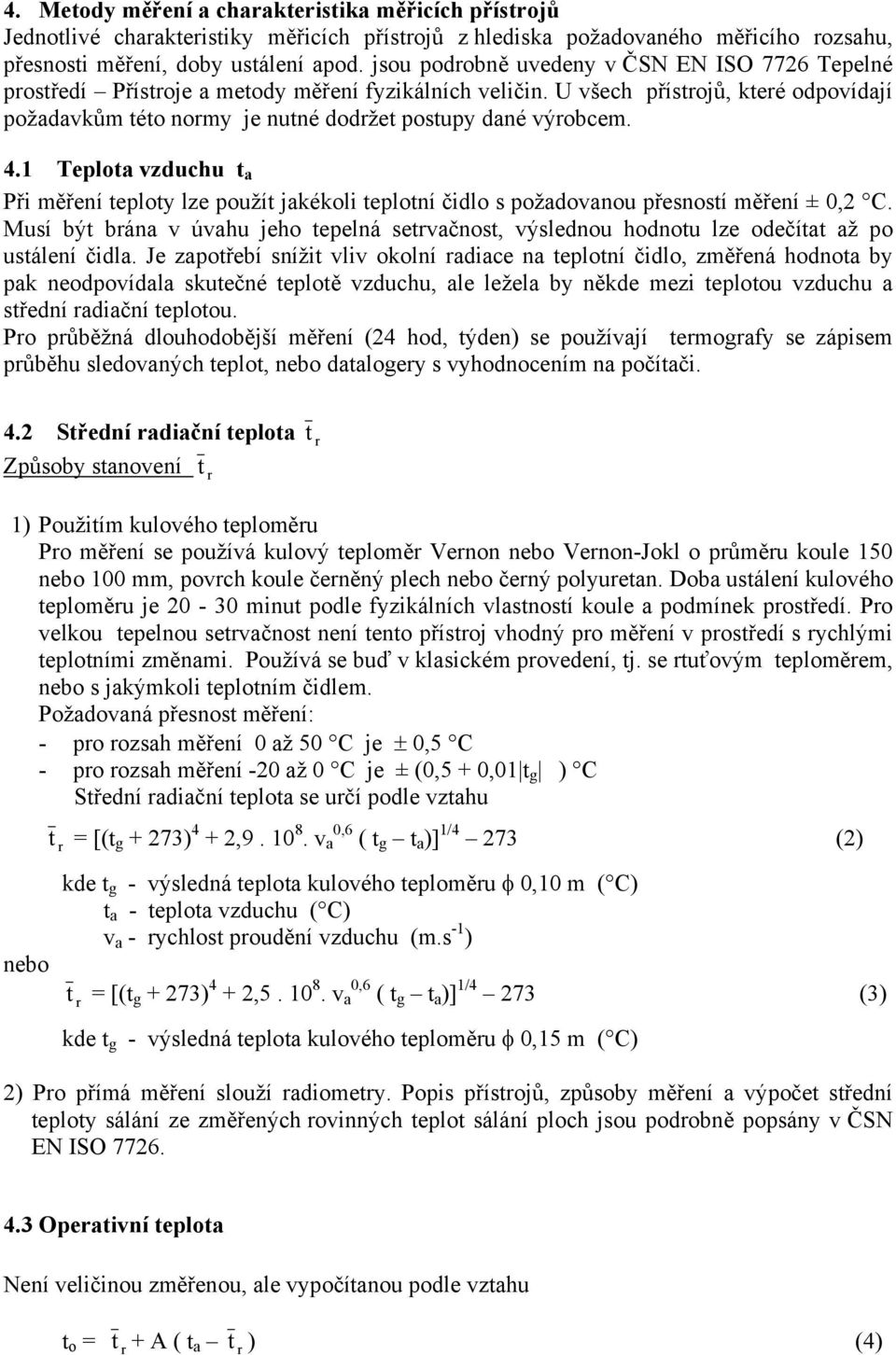 1 Teploa vzduchu a Při měření eploy lze použí jakékoli eploní čidlo s požadovanou přesnosí měření ± 0,2 C. Musí bý bána v úvahu jeho epelná sevačnos, výslednou hodnou lze odečía až po usálení čidla.