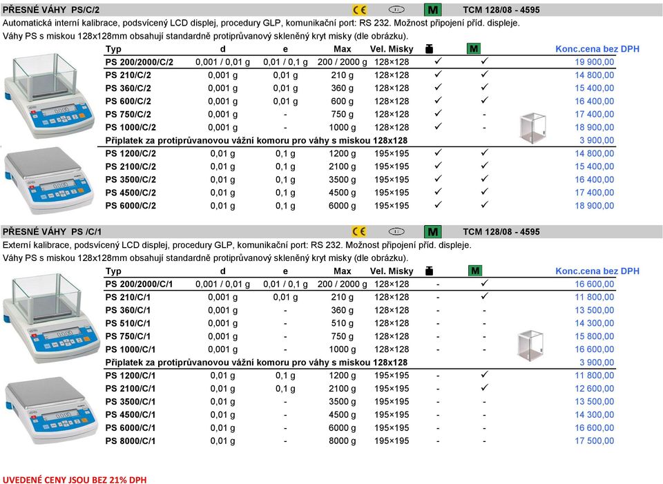 PS 200/2000/C/2 0,001 / 0,01 g 0,01 / 0,1 g 200 / 2000 g 128 128 19 900,00 PS 210/C/2 0,001 g 0,01 g 210 g 128 128 14 800,00 PS 360/C/2 0,001 g 0,01 g 360 g 128 128 15 400,00 PS 600/C/2 0,001 g 0,01