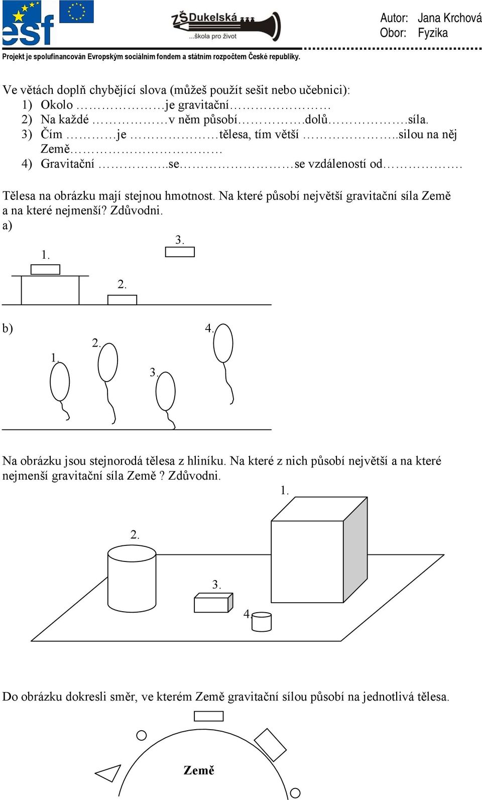 Na které působí největší gravitační síla Země a na které nejmenší? Zdůvodni. a) 3. 1. 2. b) 4. 2. 1. 3. Na obrázku jsou stejnorodá tělesa z hliníku.