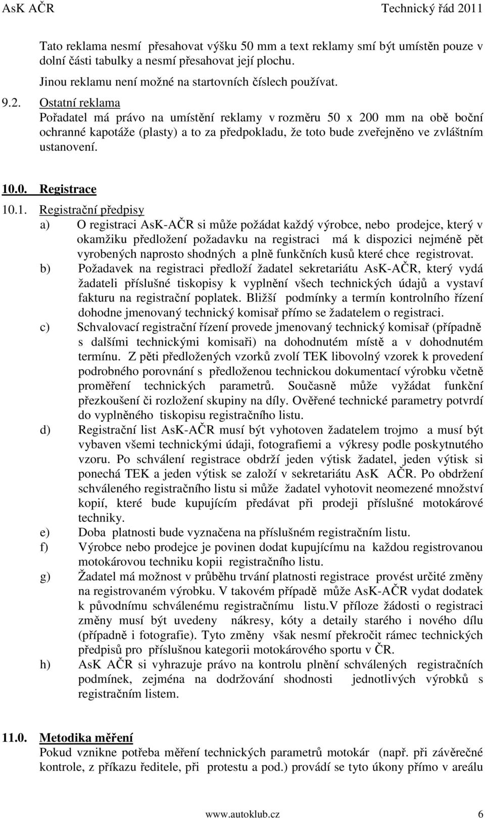 1. Registrační předpisy a) O registraci AsK-AČR si může požádat každý výrobce, nebo prodejce, který v okamžiku předložení požadavku na registraci má k dispozici nejméně pět vyrobených naprosto