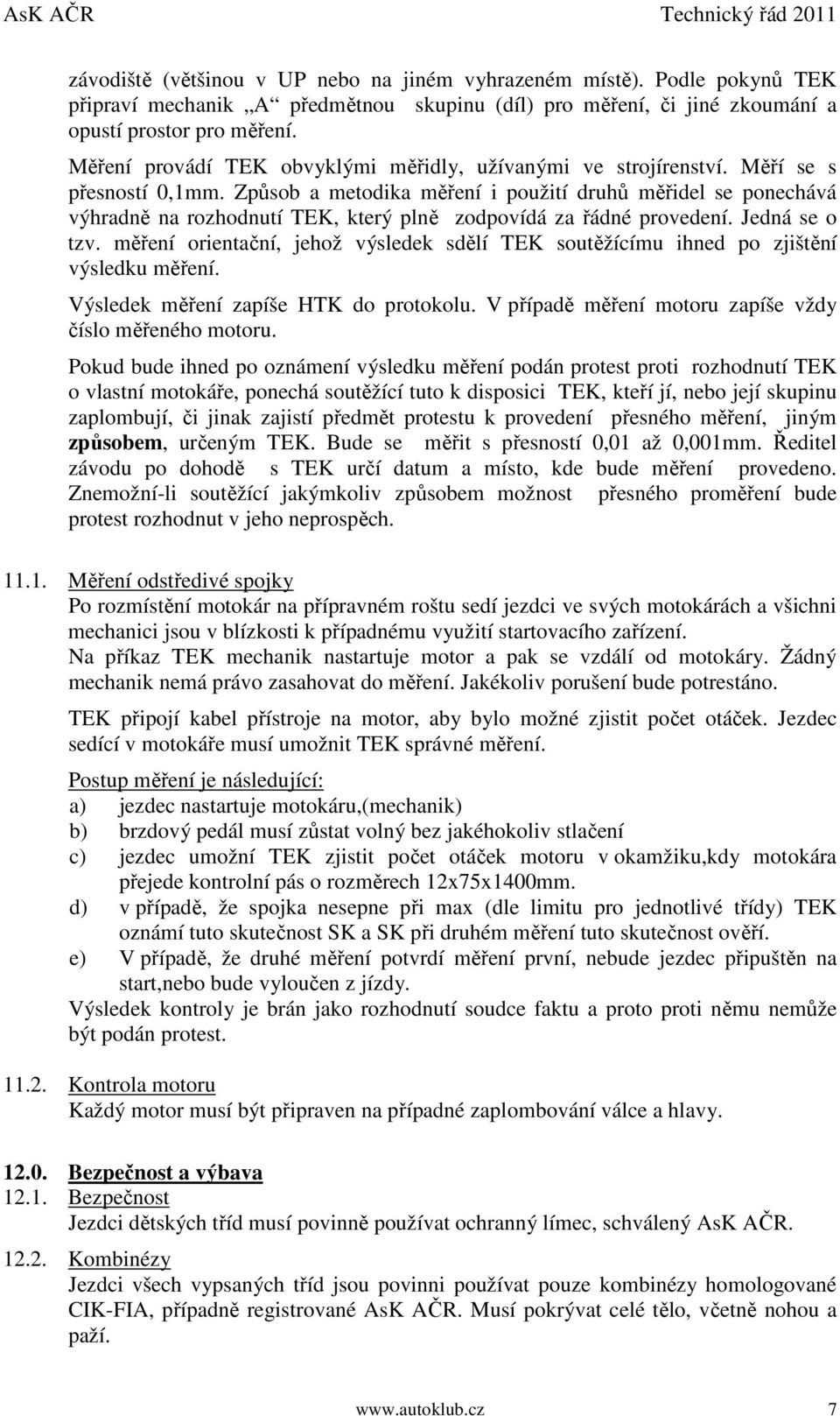 Způsob a metodika měření i použití druhů měřidel se ponechává výhradně na rozhodnutí TEK, který plně zodpovídá za řádné provedení. Jedná se o tzv.