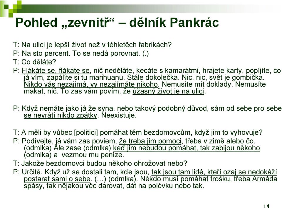 Nikdo vás nezajímá, vy nezajímáte nikoho. Nemusíte mít doklady. Nemusíte makat, nič. To zas vám povím, že úžasný život je na ulici.