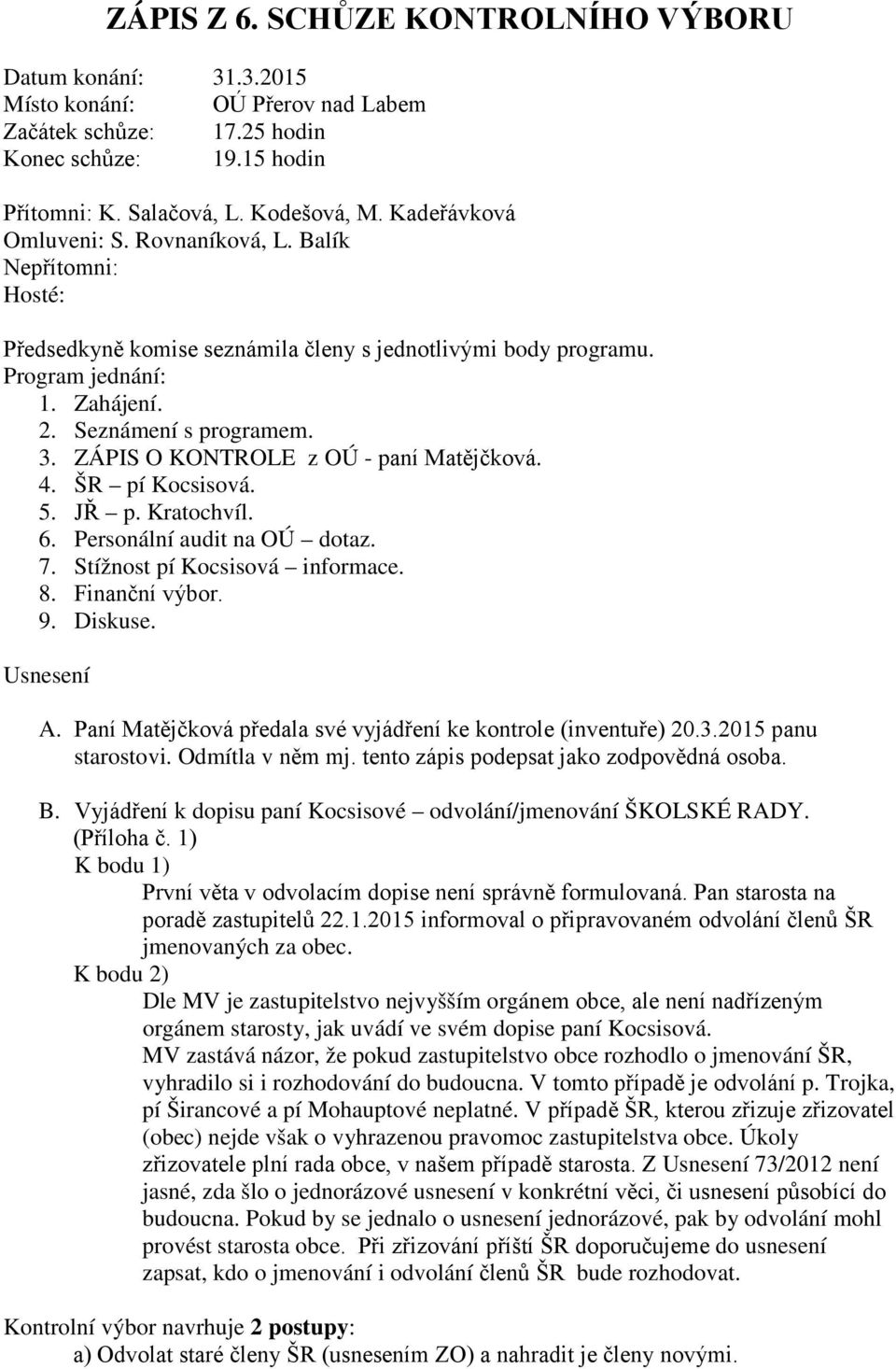 ZÁPIS O KONTROLE z OÚ - paní Matějčková. 4. ŠR pí Kocsisová. 5. JŘ p. Kratochvíl. 6. Personální audit na OÚ dotaz. 7. Stížnost pí Kocsisová informace. 8. Finanční výbor. 9. Diskuse. Usnesení A.