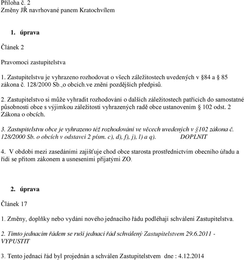 Zastupitelstvo si může vyhradit rozhodování o dalších záležitostech patřících do samostatné působnosti obce s výjimkou záležitostí vyhrazených radě obce ustanovením 102 odst. 2 Zákona o obcích. 3.