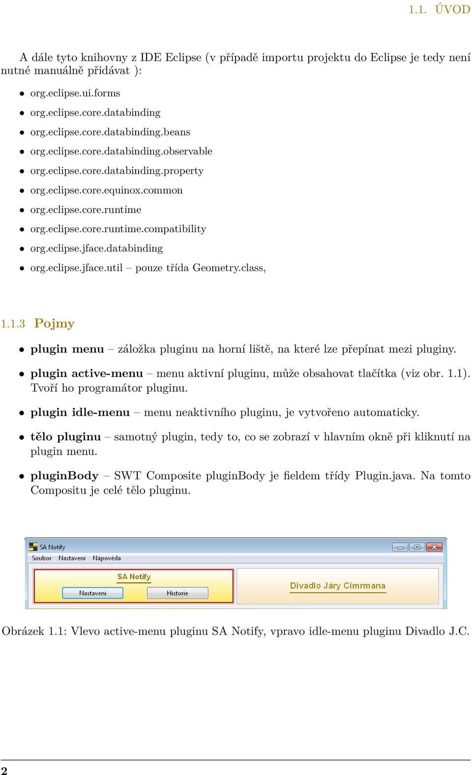 databinding org.eclipse.jface.util pouze třída Geometry.class, 1.1.3 Pojmy plugin menu záložka pluginu na horní liště, na které lze přepínat mezi pluginy.