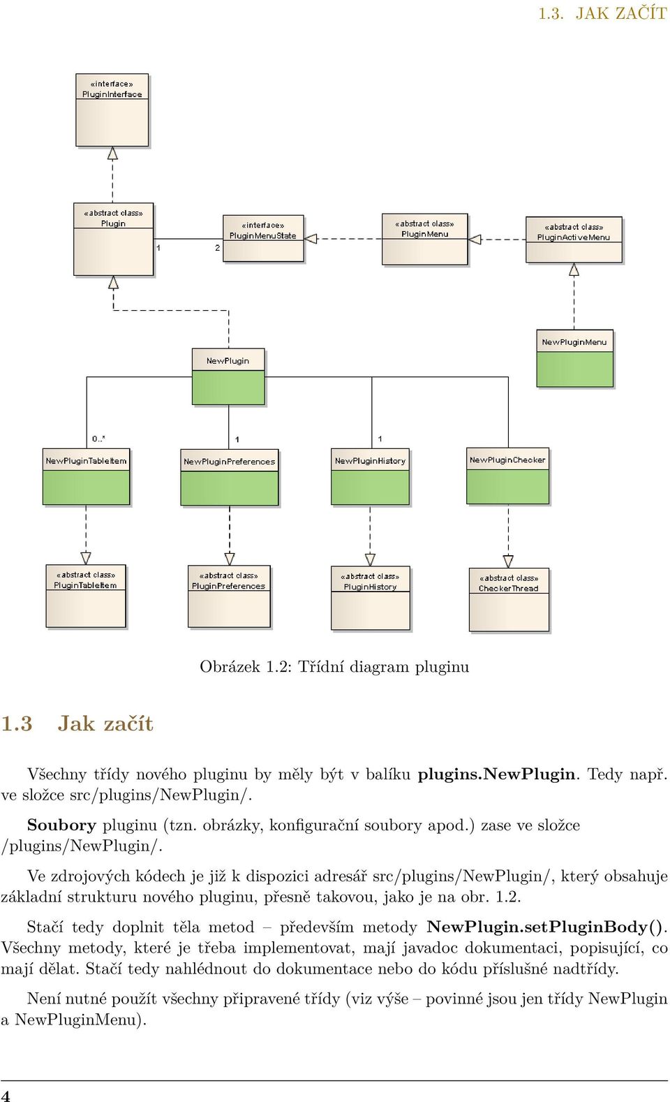 Ve zdrojových kódech je již k dispozici adresář src/plugins/newplugin/, který obsahuje základní strukturu nového pluginu, přesně takovou, jako je na obr. 1.2.