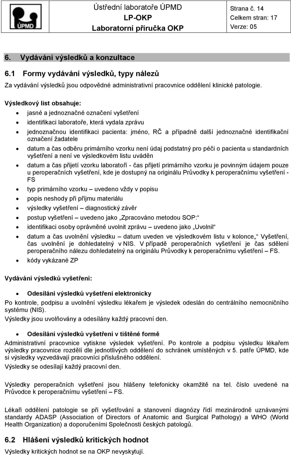 označení žadatele datum a čas odběru primárního vzorku není údaj podstatný pro péči o pacienta u standardních vyšetření a není ve výsledkovém listu uváděn datum a čas přijetí vzorku laboratoří - čas