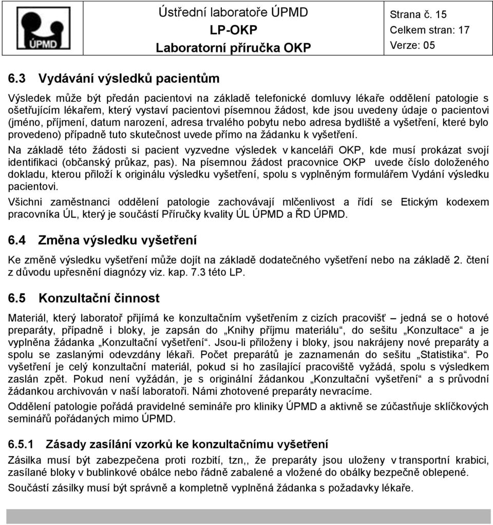 uvedeny údaje o pacientovi (jméno, příjmení, datum narození, adresa trvalého pobytu nebo adresa bydliště a vyšetření, které bylo provedeno) případně tuto skutečnost uvede přímo na žádanku k vyšetření.