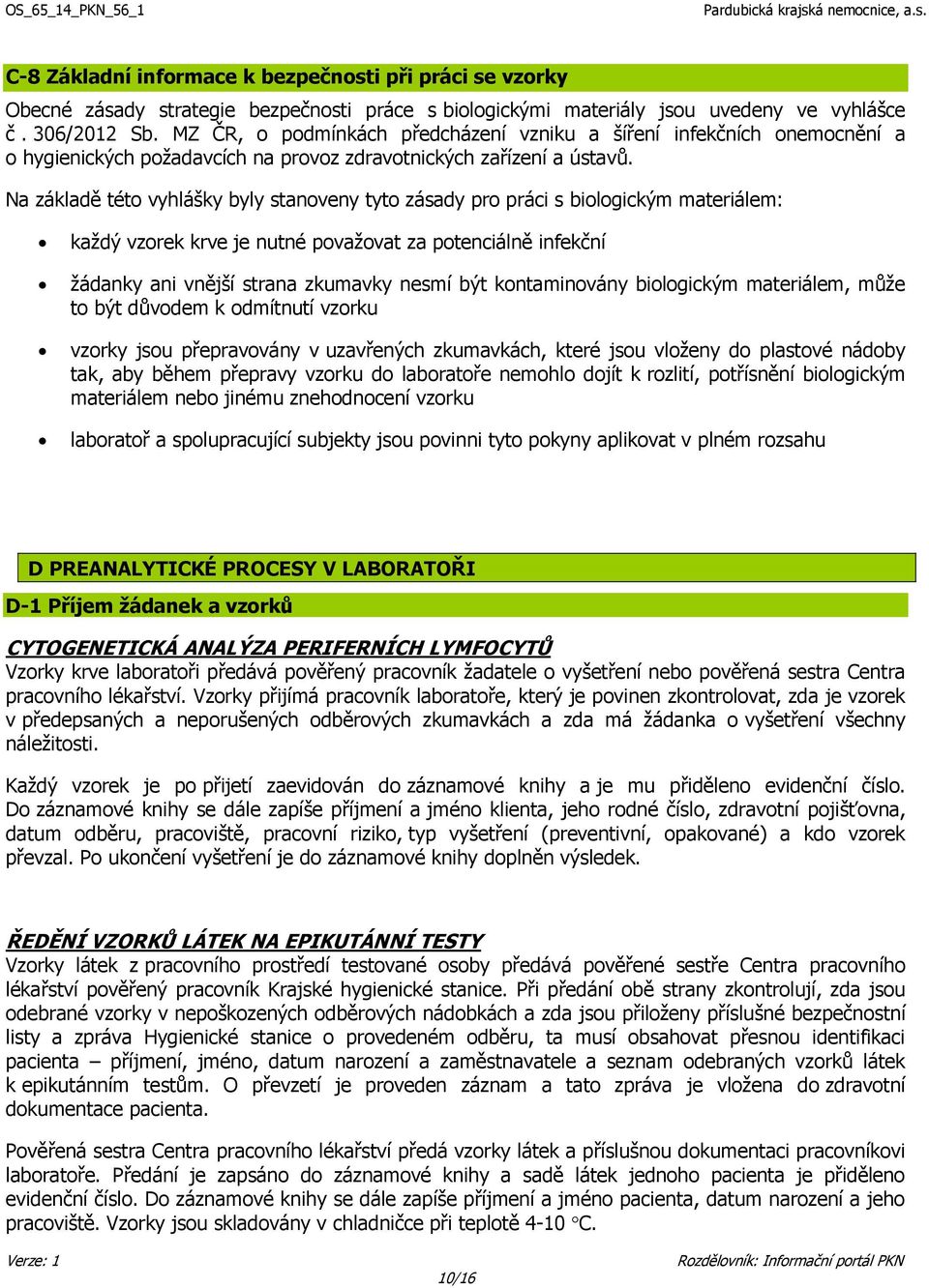 Na základě této vyhlášky byly stanoveny tyto zásady pro práci s biologickým materiálem: každý vzorek krve je nutné považovat za potenciálně infekční žádanky ani vnější strana zkumavky nesmí být