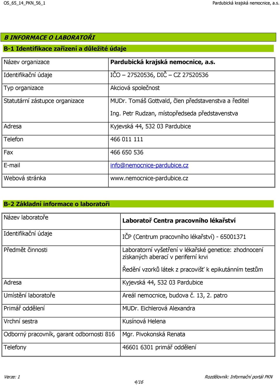 Petr Rudzan, místopředseda představenstva Adresa Kyjevská 44, 532 03 Pardubice Telefon 466 011 111 Fax 466 650 536 E-mail Webová stránka info@nemocnice-pardubice.