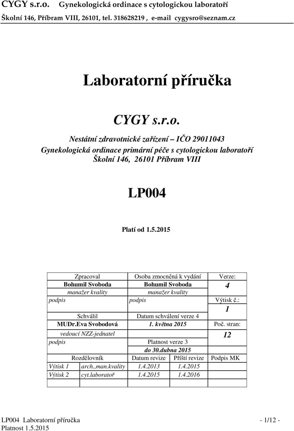 Eva Svobodová 1. května 2015 Poč. stran: vedoucí NZZ-jednatel 12 podpis Platnost verze 3 do 30.dubna 2015 Rozdělovník Datum revize Příští revize Podpis MK Výtisk 1 arch.,man.