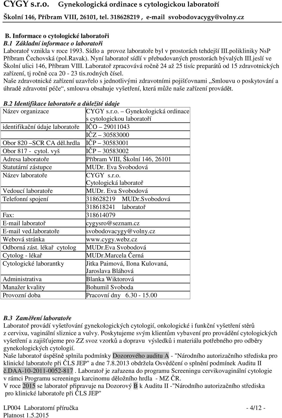 Laboratoř zpracovává ročně 24 až 25 tisíc preparátů od 15 zdravotnických zařízení, tj ročně cca 20-23 tis.rodných čísel.