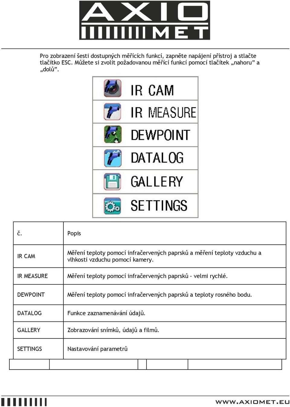 Popis IR CAM IR MEASURE Měření teploty pomocí infračervených paprsků a měření teploty vzduchu a vlhkosti vzduchu pomocí kamery.