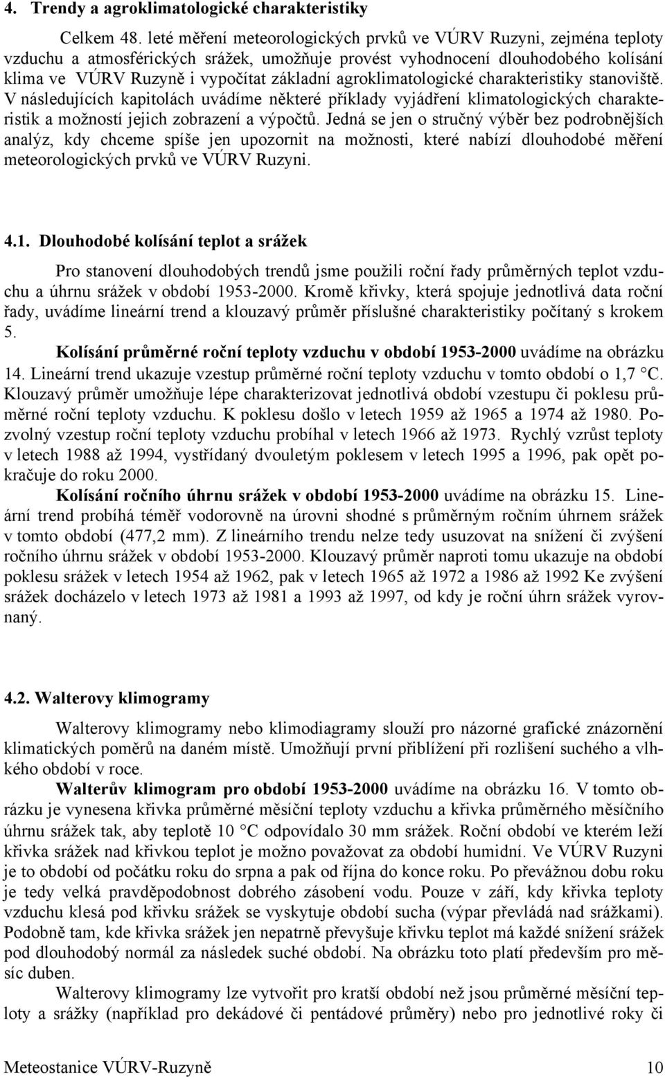 agroklimatologické charakteristiky stanoviště. V následujících kapitolách uvádíme některé příklady vyjádření klimatologických charakteristik a možností jejich zobrazení a výpočtů.
